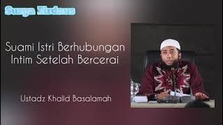 Bolehkah Suami Istri Berhubungan Intim Setelah Bercerai ? - Ustadz Khalid Basalamah