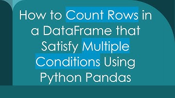 How to Count Rows in a DataFrame that Satisfy Multiple Conditions Using Python Pandas