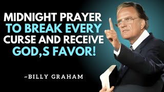 Midnight Prayer to Break Every Curse & Receive God’s Favor | Billy Graham Powerful Sermon