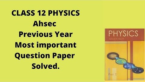 Important AHSEC previous Year question Paper Solved Physics (2012-22).
