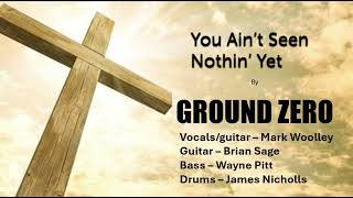 You Ain't Seen Nothing Yet - by Ground Zero