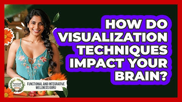 How Do Visualization Techniques Impact Your Brain? - Functional and Integrative Wellness Guru