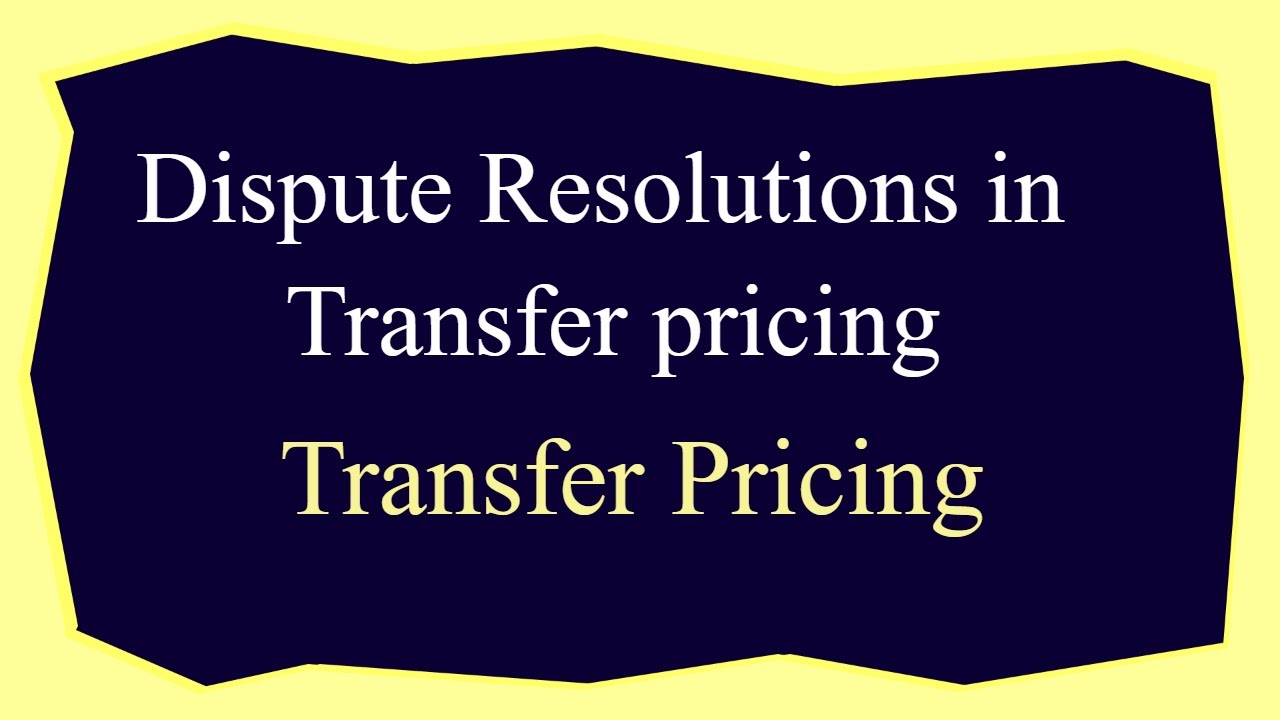 Dispute Resolutions in Transfer pricing Transfer Pricing CA Arinjay