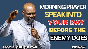 (MORNING PRAYER) SPEAK INTO YOUR DAY BEFORE THE ENEMY DOES - APOSTLE JOSHUA SELMAN