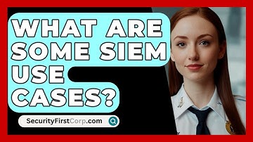 What Are Some SIEM Use Cases? - SecurityFirstCorp.com