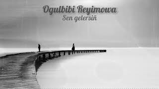 Ogulbibi Reyimowa / Sen Gelersin Resimi