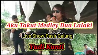 AKU TAKUT MEDLEY DUA LALAKI || YUDI KUNTI LIVE SHOW PASIR MUNCANG || GEUNAHEUN PISAN