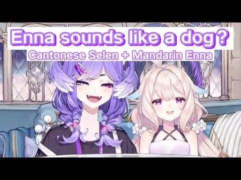 Enna said that she sound like dog? Cantonese Selen + Mandarin Enna