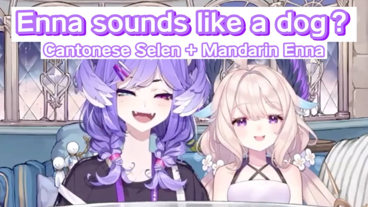 Enna said that she sound like dog? Cantonese Selen + Mandarin Enna