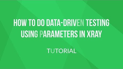 How to do data-driven testing using parameters in Xray - Tutorial