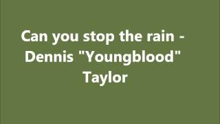 Can you stop the rain - Dennis Youngblood Taylor