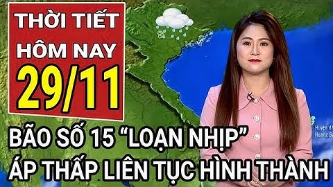 Dự báo thời tiết 29/11: Bão số 15 “loạn nhịp” áp sát vùng “rốn lũ”, mối nguy mới đang hình thành
