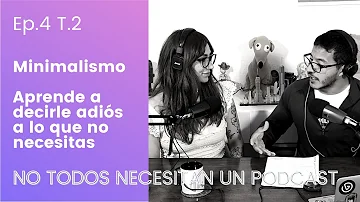 EP.4 - T.2 - Minimalismo | Aprendiendo a decirle adios a las cosas, Parte 1