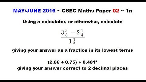 Paper2-CSEC-MATHS-145 ~ Fractions & Decimals ~ May/June 2016 Number 1a
