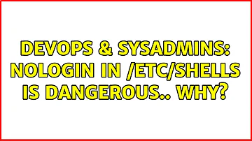 DevOps & SysAdmins: nologin in /etc/shells is dangerous.. WHY? (2 Solutions!!)