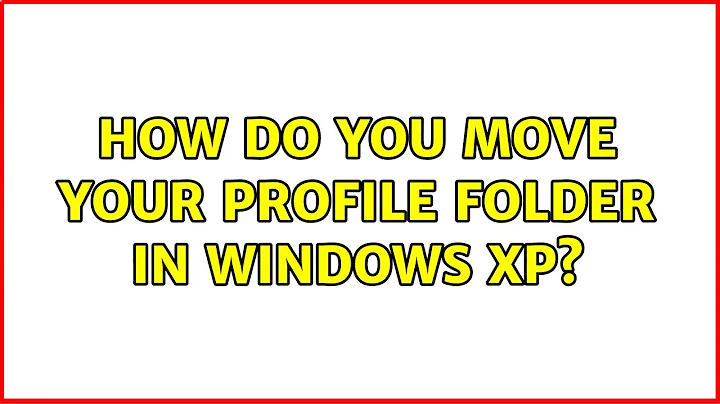 How do you move your profile folder in Windows XP? (5 Solutions!!)