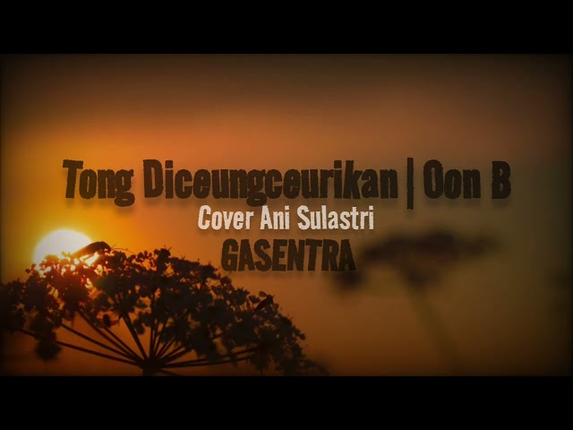 Tong Diceungceurikan - Ani Sulastri (Cover) @GASENTRAPAJAMPANGAN class=