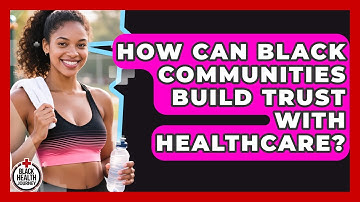 How Can Black Communities Build Trust With Healthcare? - Black Health Journey