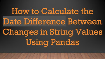 How to Calculate the Date Difference Between Changes in String Values Using Pandas