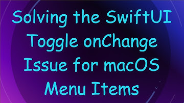 Solving the SwiftUI Toggle onChange Issue for macOS Menu Items