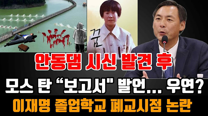 안동댐 시신 발견 후... 모스 탄 “보고서" 발언... 우연? 이재명 졸업학교 폐교시점 논란