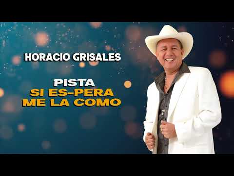 PISTA SI ES PERA ME LA COMO - HORACIO GRISALES “EL BOQUIABIERTO"