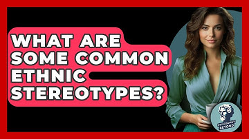 What Are Some Common Ethnic Stereotypes? - Philosophy Beyond