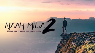 NAAH MILA 2 - TAIMOUR BAIG ft. Mahad Shiekh Prod. Raffey