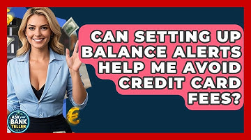 Can Setting Up Balance Alerts Help Me Avoid Credit Card Fees? - Ask Your Bank Teller