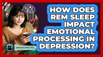How Does REM Sleep Impact Emotional Processing In Depression? - Depression Support Circle