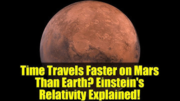Time Travels Faster on Mars Than Earth? Einstein