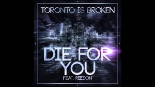 Video thumbnail of "Toronto Is Broken - Die For You feat Reeson (Anodyne Industries remix)"