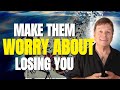 Make Them Worry About Losing You - They Will Chase You - Law of Attraction