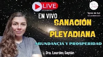 SANACIÓN PLEYADIANA EN VIVO ✨ACTIVACIÓN DE LA ABUNDANCIA Y PROSPERIDAD✨ Lourdes Gaytán en vivo