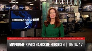 Мировые христианские новости | #403 от 05.04.17 Мировые христианские новости | #403 от 05.04.17