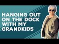 Love & Best Dishes: Hanging Out on the Dock with My Grandchildren