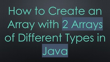 How to Create an Array with 2 Arrays of Different Types in Java