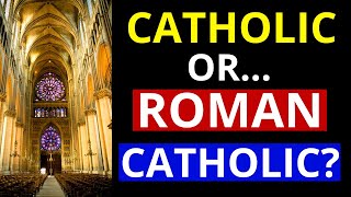 Roman Catholic vs. Catholic (Is there a difference?)