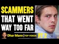 SCAMMERS That Went WAY TOO FAR, They Live To Regret It PT 2 | Dhar Mann