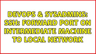 Celebrity DevOps & SysAdmins: SSH: forward port on intermediate machine to local network Wealth