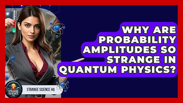 Why Are Probability Amplitudes So Strange In Quantum Physics? - Strange Science HQ
