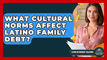 What Cultural Norms Affect Latino Family Debt? - Latino Retirement Solutions