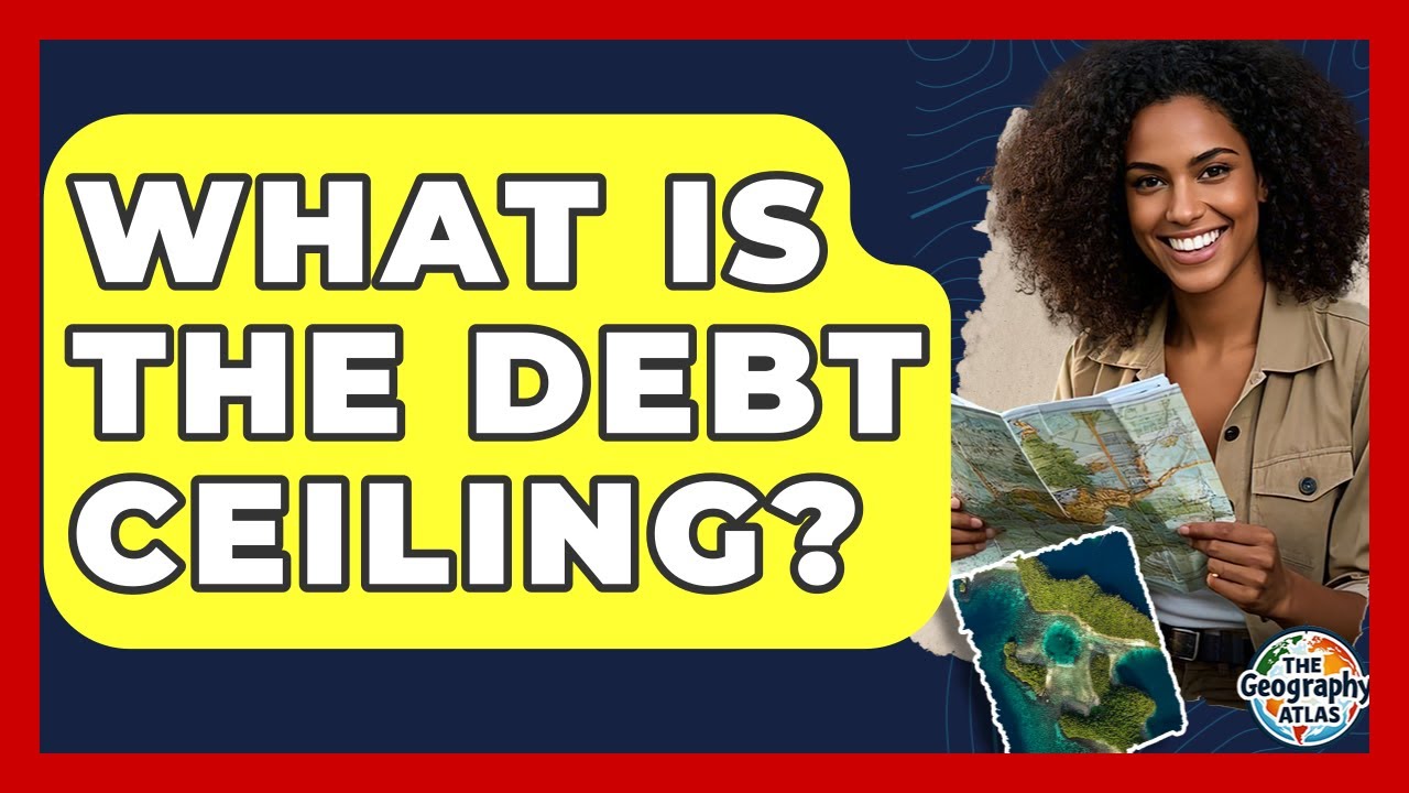 What Is The Debt Ceiling? - The Geography Atlas