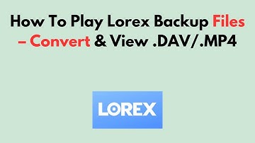 Hoe Lorex-back-upbestanden af ​​te spelen - .DAV/.MP4 converteren en bekijken
