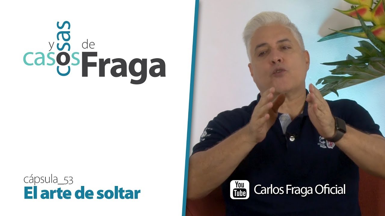 Carlos Fraga - Casos y Cosas de Fraga (Cápsula 53 - El arte de soltar)