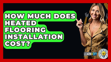 How Much Does Heated Flooring Installation Cost? - LearnToDIY360.com