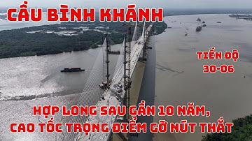 Cầu Bình Khánh Hợp Long Sau Gần 10 Năm, Cao Tốc Bến Lức Long Thành Trọng Điểm Gỡ Nút Thắt - 30-06