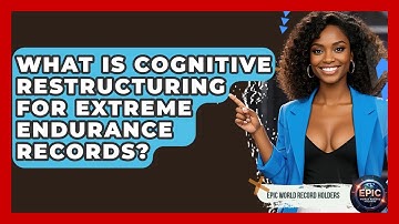 What Is Cognitive Restructuring For Extreme Endurance Records? - Epic World Record Holders