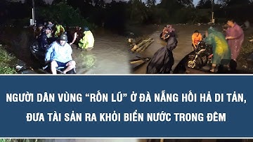 Người dân vùng “rốn lũ” ở Đà Nẵng hối hả di tản, đưa tài sản ra khỏi biển nước trong đêm