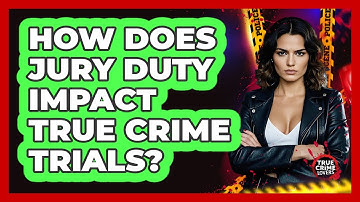 How Does Jury Duty Impact True Crime Trials? - True Crime Lovers